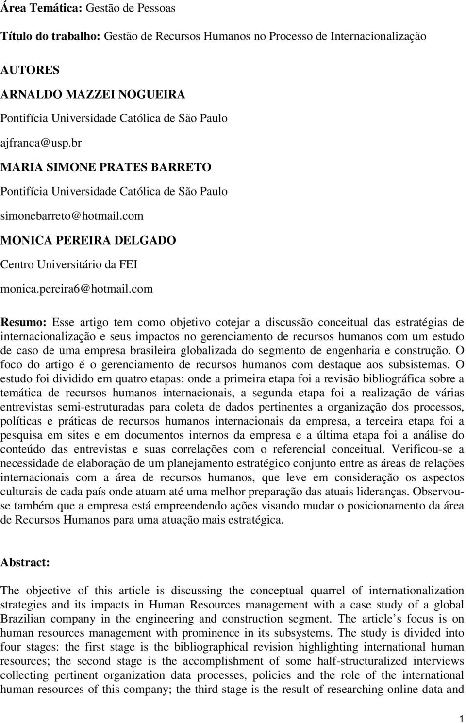 com Resumo: Esse artigo tem como objetivo cotejar a discussão conceitual das estratégias de internacionalização e seus impactos no gerenciamento de recursos humanos com um estudo de caso de uma