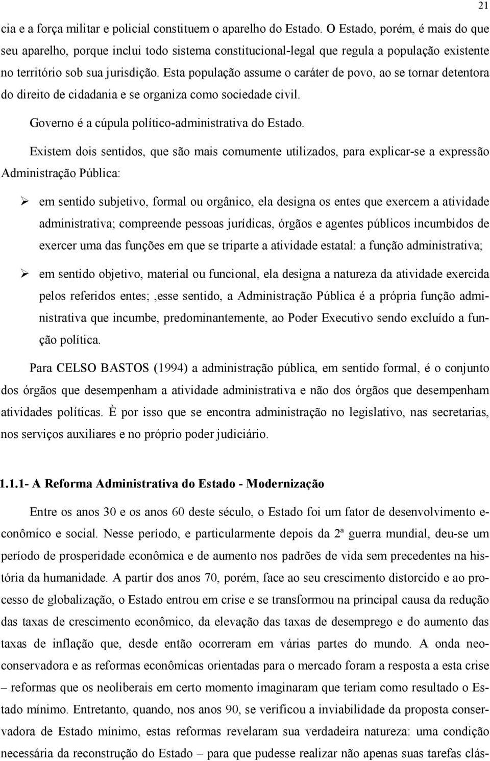 Esta população assume o caráter de povo, ao se tornar detentora do direito de cidadania e se organiza como sociedade civil. Governo é a cúpula político-administrativa do Estado.