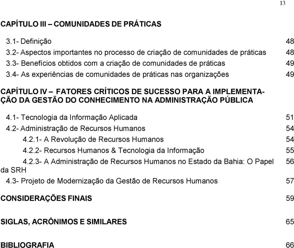 4- As experiências de comunidades de práticas nas organizações 49 CAPÍTULO IV FATORES CRÍTICOS DE SUCESSO PARA A IMPLEMENTA- ÇÃO DA GESTÃO DO CONHECIMENTO NA ADMINISTRAÇÃO PÚBLICA 4.