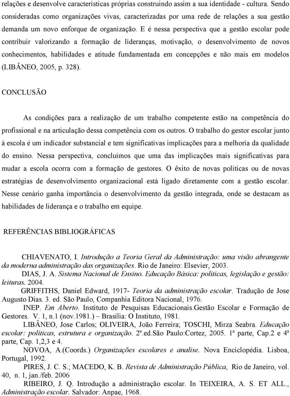 E é nessa perspectiva que a gestão escolar pode contribuir valorizando a formação de lideranças, motivação, o desenvolvimento de novos conhecimentos, habilidades e atitude fundamentada em concepções