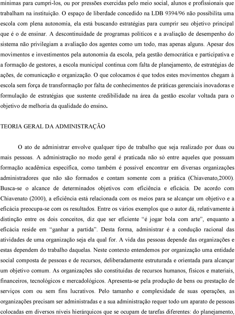 A descontinuidade de programas políticos e a avaliação de desempenho do sistema não privilegiam a avaliação dos agentes como um todo, mas apenas alguns.