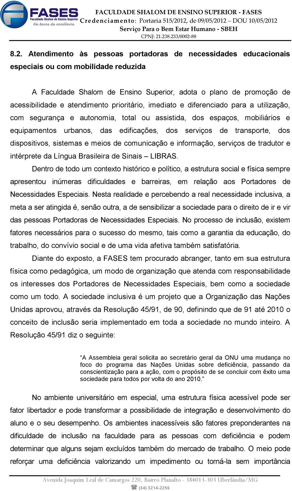 transporte, dos dispositivos, sistemas e meios de comunicação e informação, serviços de tradutor e intérprete da Língua Brasileira de Sinais LIBRAS.