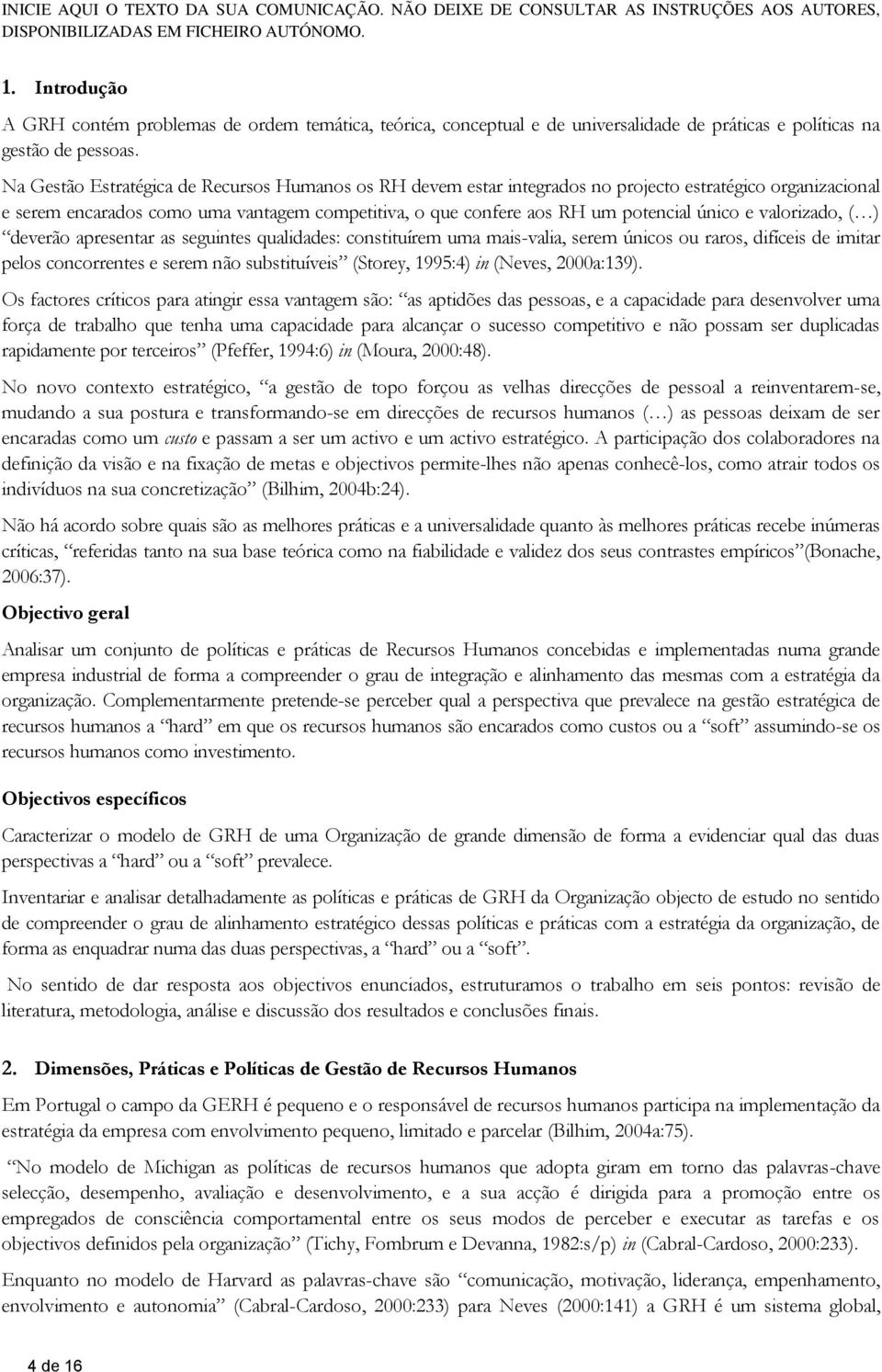 Na Gestão Estratégica de Recursos Humanos os RH devem estar integrados no projecto estratégico organizacional e serem encarados como uma vantagem competitiva, o que confere aos RH um potencial único