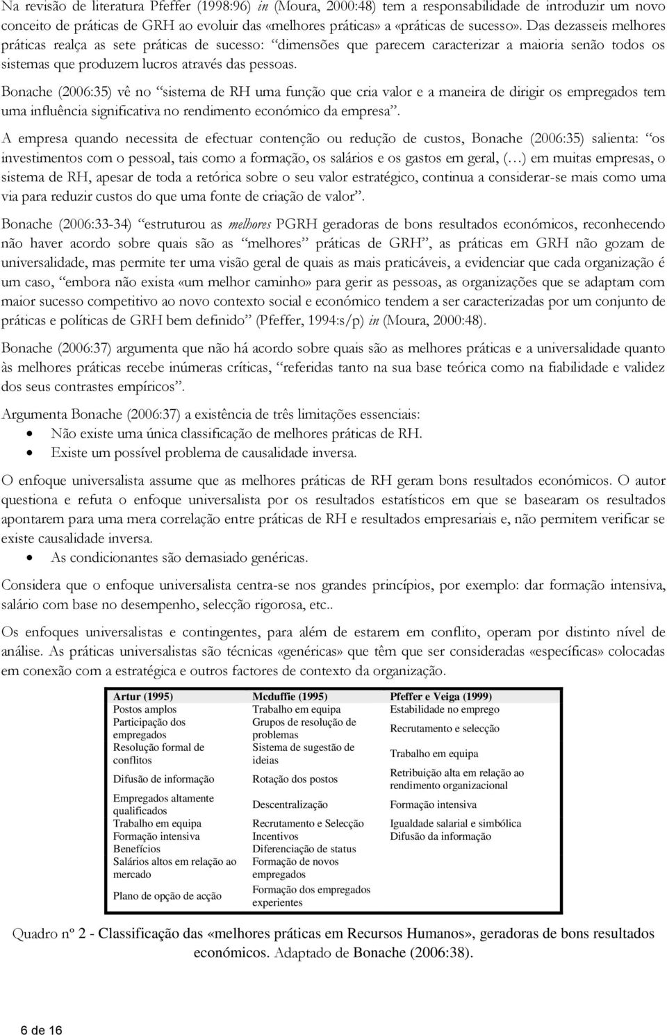 Bonache (2006:35) vê no sistema de RH uma função que cria valor e a maneira de dirigir os empregados tem uma influência significativa no rendimento económico da empresa.