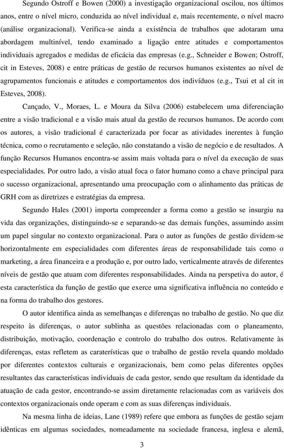 (e.g., Schneider e Bowen; Ostroff, cit in Esteves, 2008) e entre práticas de gestão de recursos humanos existentes ao nível de agrupamentos funcionais e atitudes e comportamentos dos indivíduos (e.g., Tsui et al cit in Esteves, 2008).