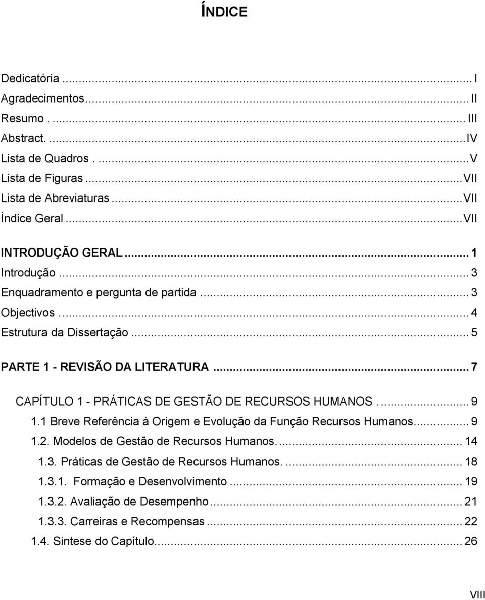 .. 7 CAPÍTULO 1 - PRÁTICAS DE GESTÃO DE RECURSOS HUMANOS.... 9 1.1 Breve Referência à Origem e Evolução da Função Recursos Humanos... 9 1.2. Modelos de Gestão de Recursos Humanos.