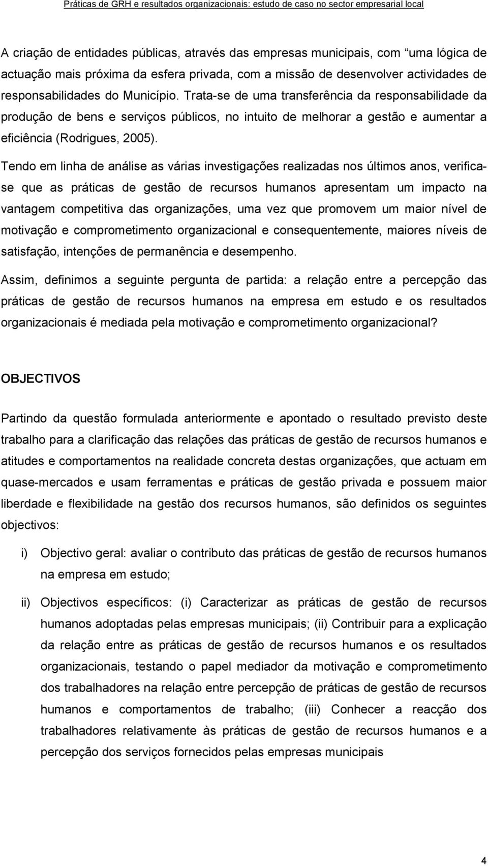 Tendo em linha de análise as várias investigações realizadas nos últimos anos, verificase que as práticas de gestão de recursos humanos apresentam um impacto na vantagem competitiva das organizações,