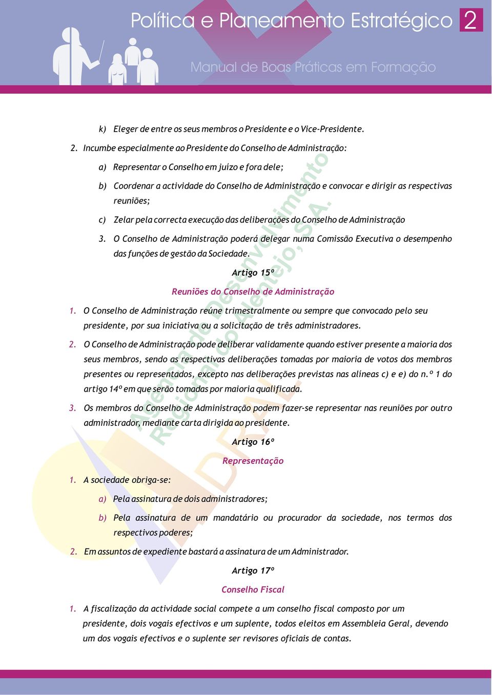 Incumbe especialmente ao Presidente do Conselho de Administração: a) Representar o Conselho em juízo e fora dele; b) Coordenar a actividade do Conselho de Administração e convocar e dirigir as