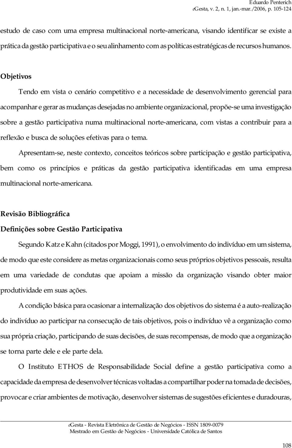 a gestão participativa numa multinacional norte-americana, com vistas a contribuir para a reflexão e busca de soluções efetivas para o tema.