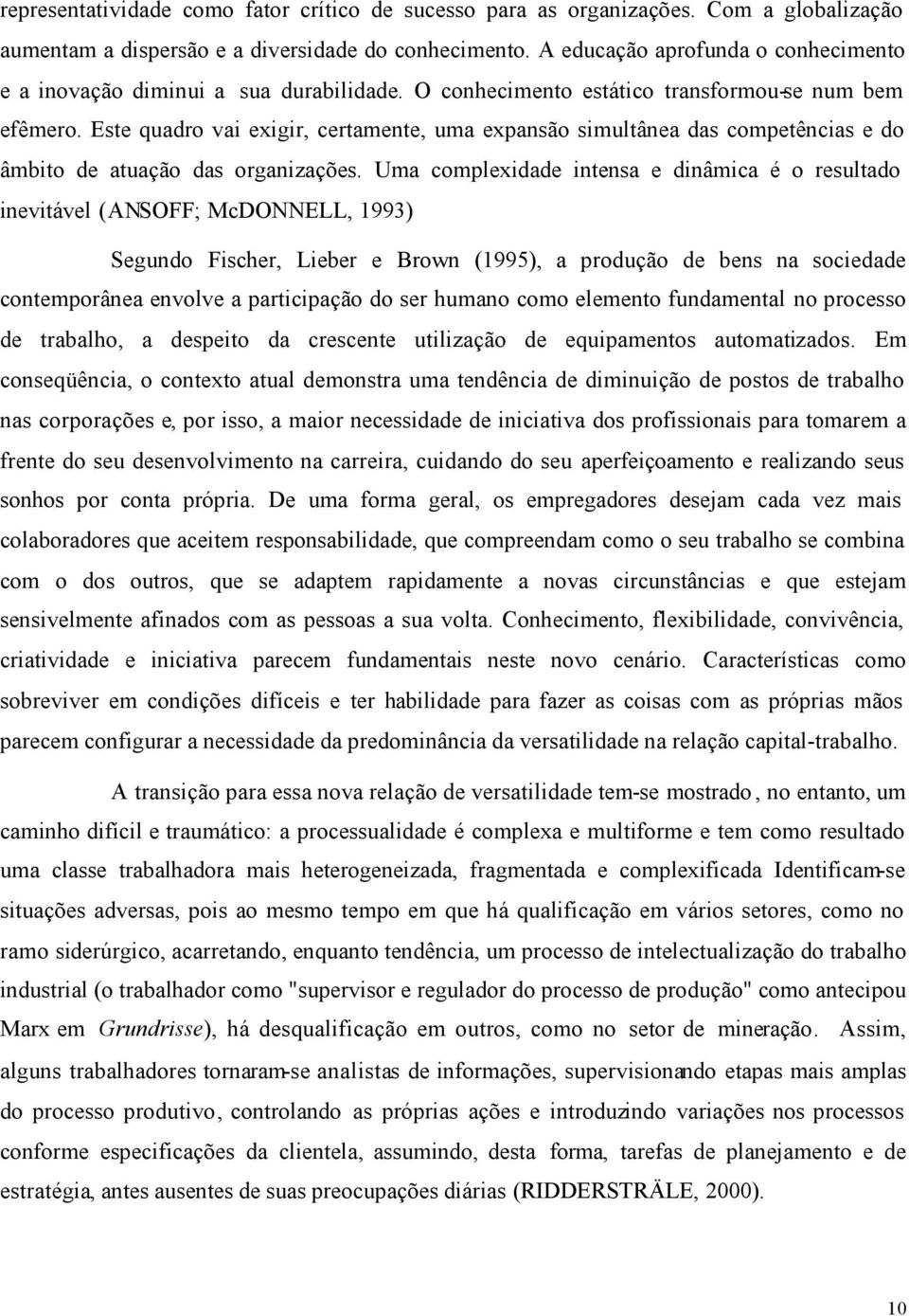 Este quadro vai exigir, certamente, uma expansão simultânea das competências e do âmbito de atuação das organizações.