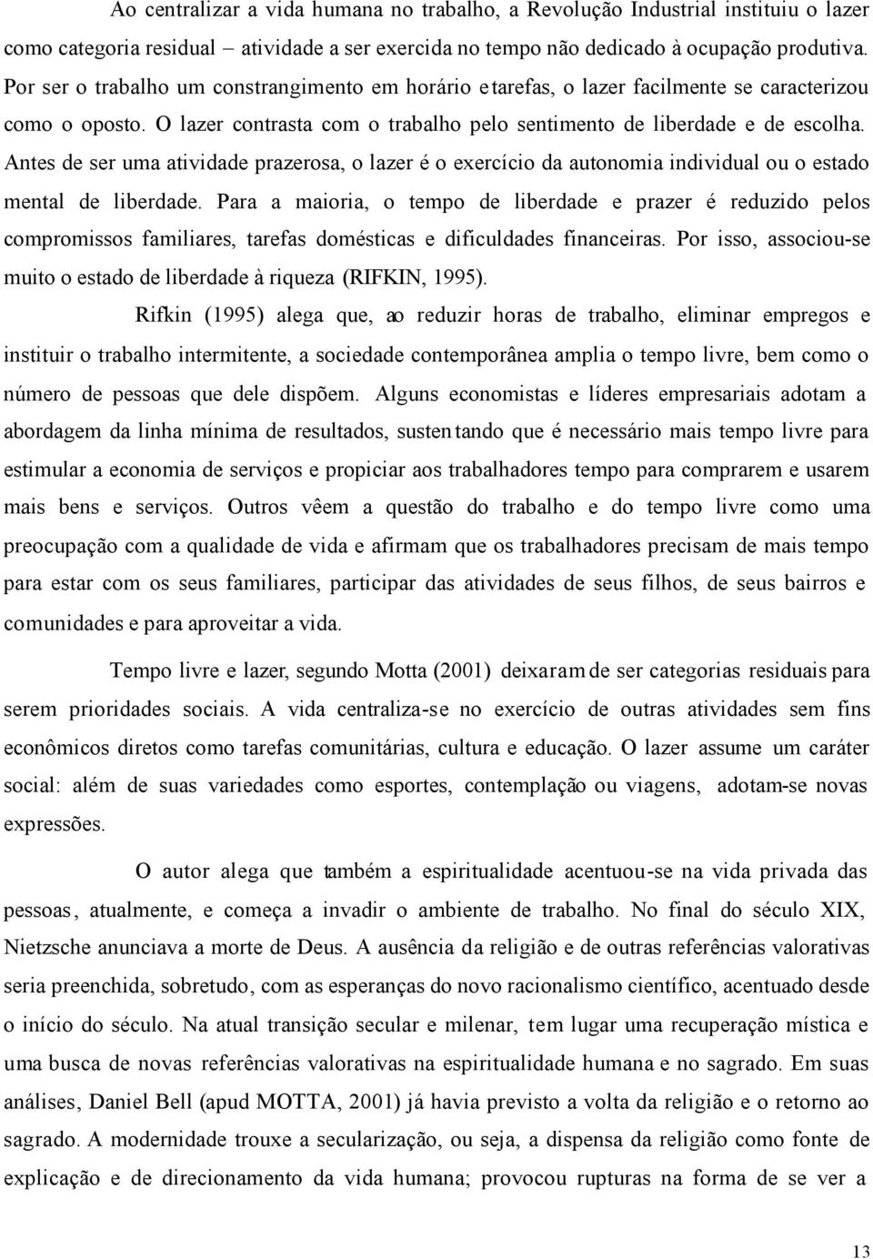 Antes de ser uma atividade prazerosa, o lazer é o exercício da autonomia individual ou o estado mental de liberdade.