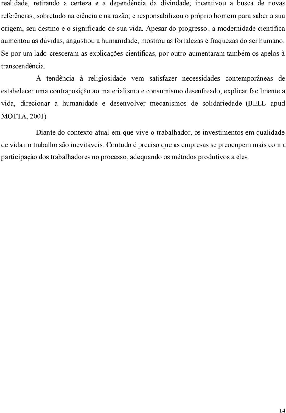 Se por um lado cresceram as explicações científicas, por outro aumentaram também os apelos à transcendência.