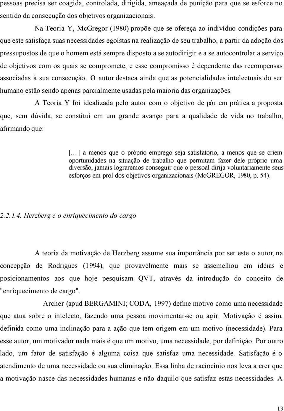 o homem está sempre disposto a se autodirigir e a se autocontrolar a serviço de objetivos com os quais se compromete, e esse compromisso é dependente das recompensas associadas à sua consecução.