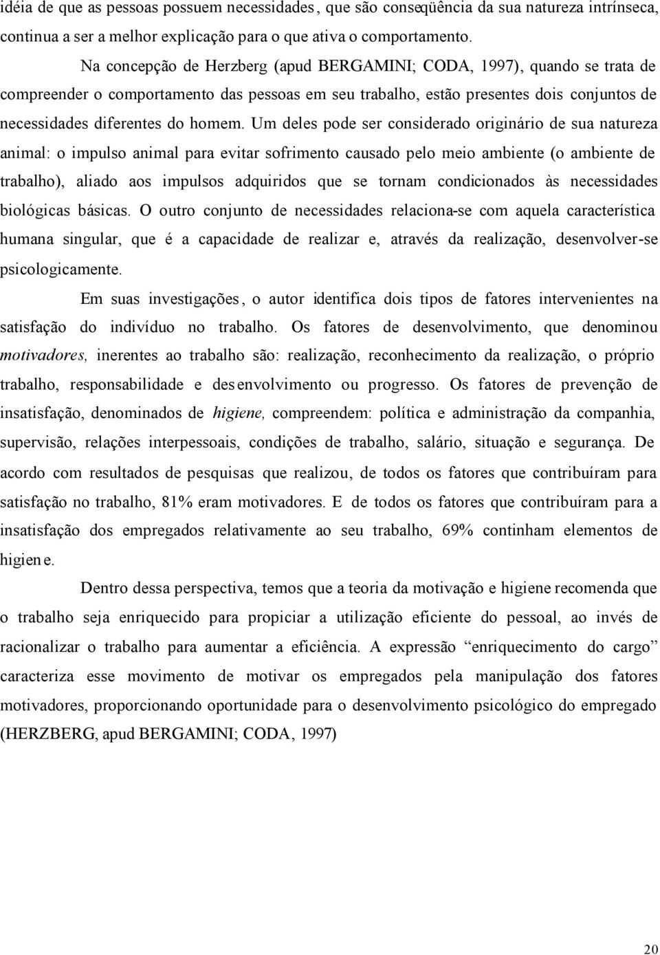 Um deles pode ser considerado originário de sua natureza animal: o impulso animal para evitar sofrimento causado pelo meio ambiente (o ambiente de trabalho), aliado aos impulsos adquiridos que se