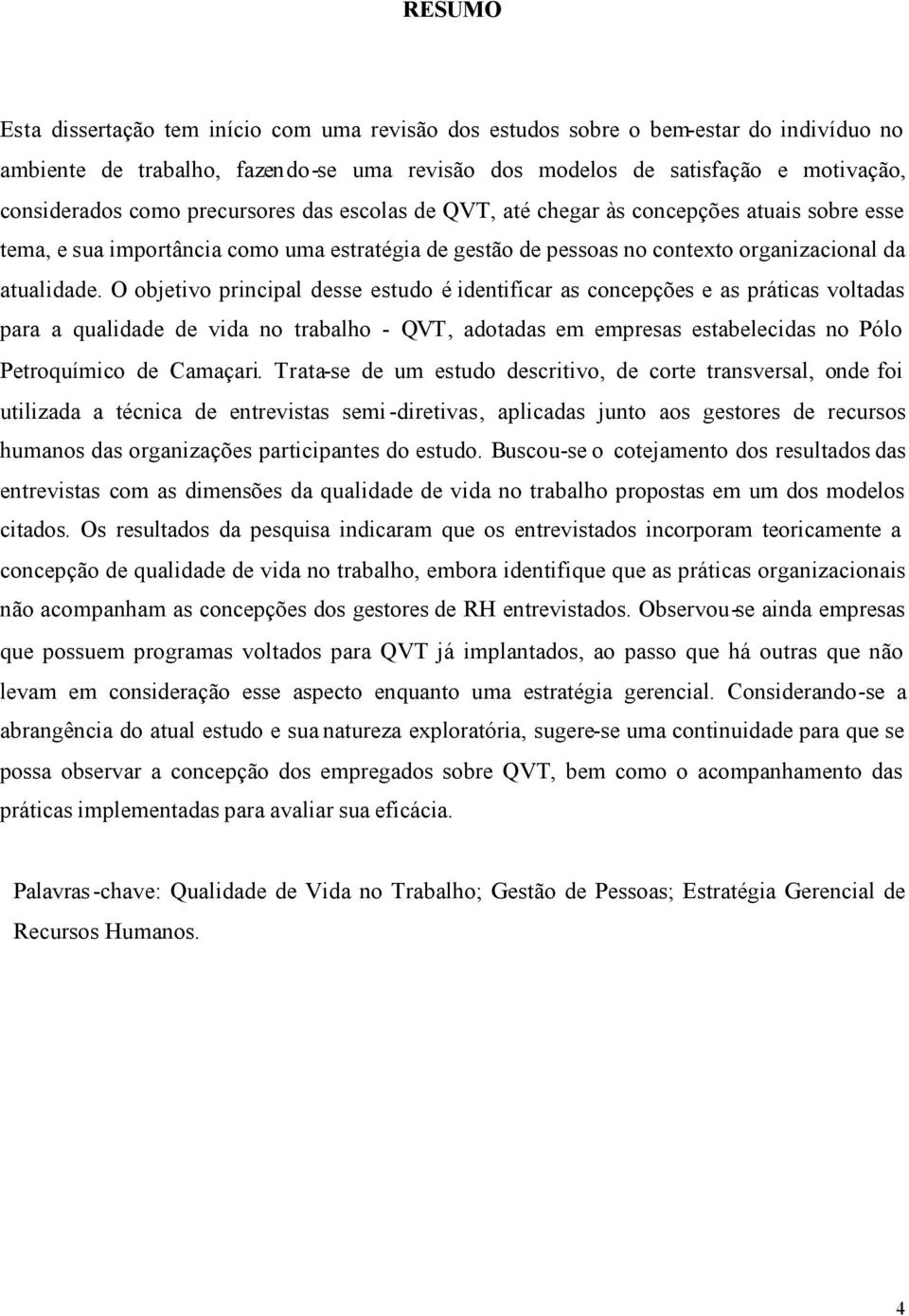 O objetivo principal desse estudo é identificar as concepções e as práticas voltadas para a qualidade de vida no trabalho - QVT, adotadas em empresas estabelecidas no Pólo Petroquímico de Camaçari.