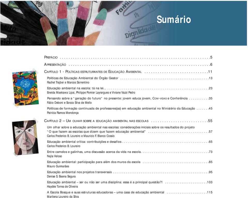 .........................................................23 Eneida Maekawa Lipai, Philippe Pomier Layrargues e Viviane Vazzi Pedro Pensando sobre a geração do futuro no presente: jovem educa jovem, COM-VIDAS e Conferência.