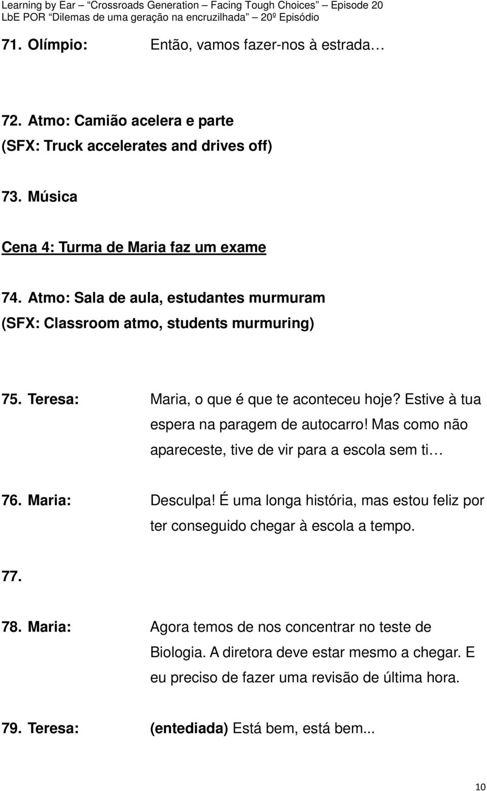 Mas como não apareceste, tive de vir para a escola sem ti 76. Maria: Desculpa! É uma longa história, mas estou feliz por ter conseguido chegar à escola a tempo. 77. 78.