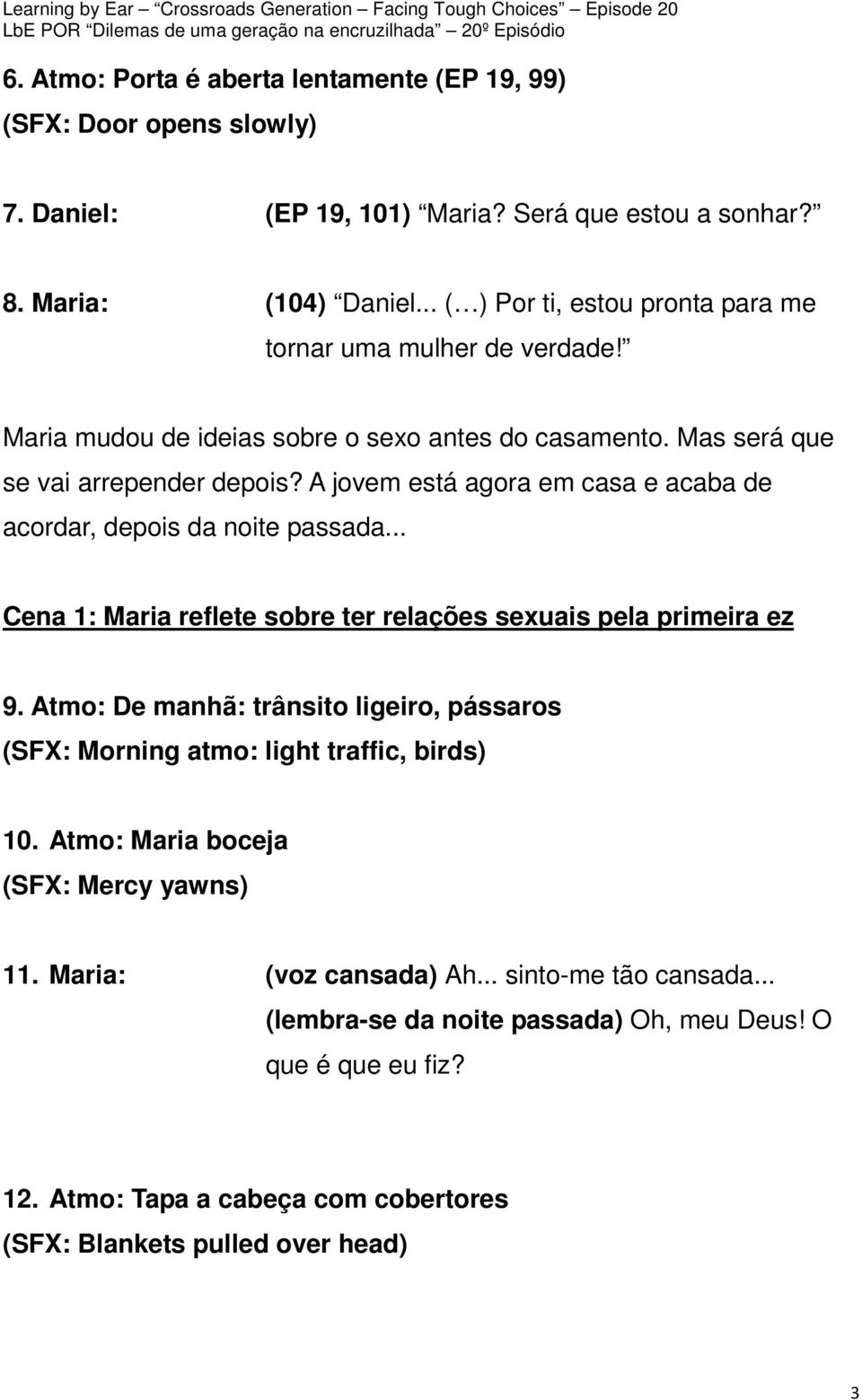 A jovem está agora em casa e acaba de acordar, depois da noite passada... Cena 1: Maria reflete sobre ter relações sexuais pela primeira ez 9.