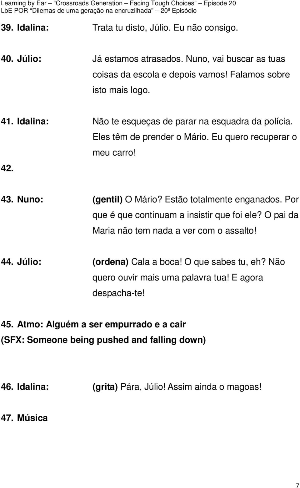 Por que é que continuam a insistir que foi ele? O pai da Maria não tem nada a ver com o assalto! 44. Júlio: (ordena) Cala a boca! O que sabes tu, eh?