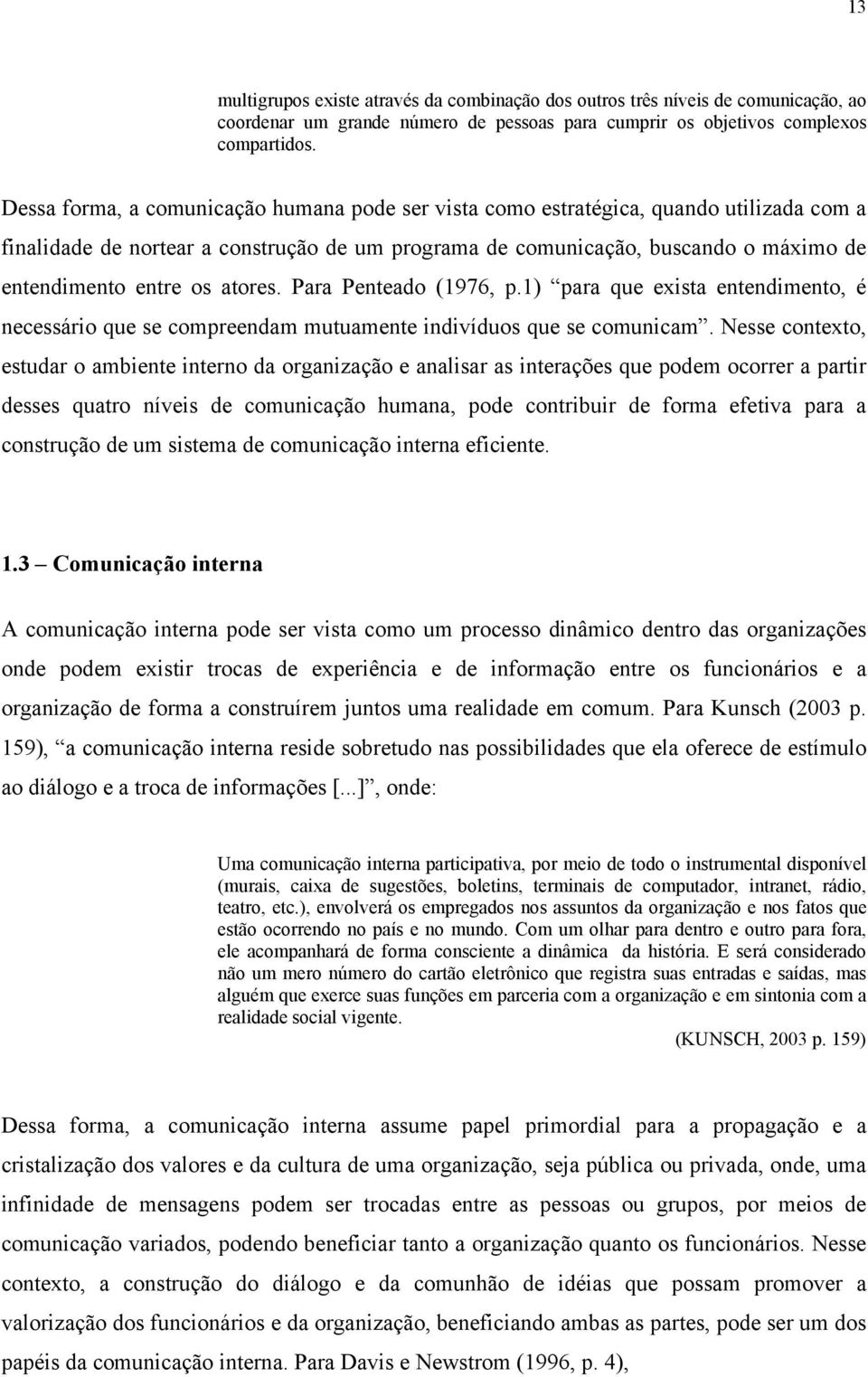 atores. Para Penteado (1976, p.1) para que exista entendimento, é necessário que se compreendam mutuamente indivíduos que se comunicam.