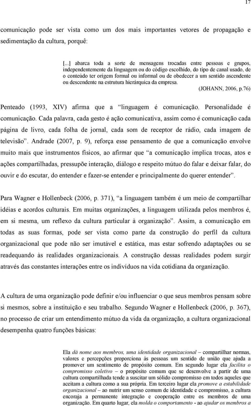 obedecer a um sentido ascendente ou descendente na estrutura hierárquica da empresa. (JOHANN, 2006, p.76) Penteado (1993, XIV) afirma que a linguagem é comunicação. Personalidade é comunicação.