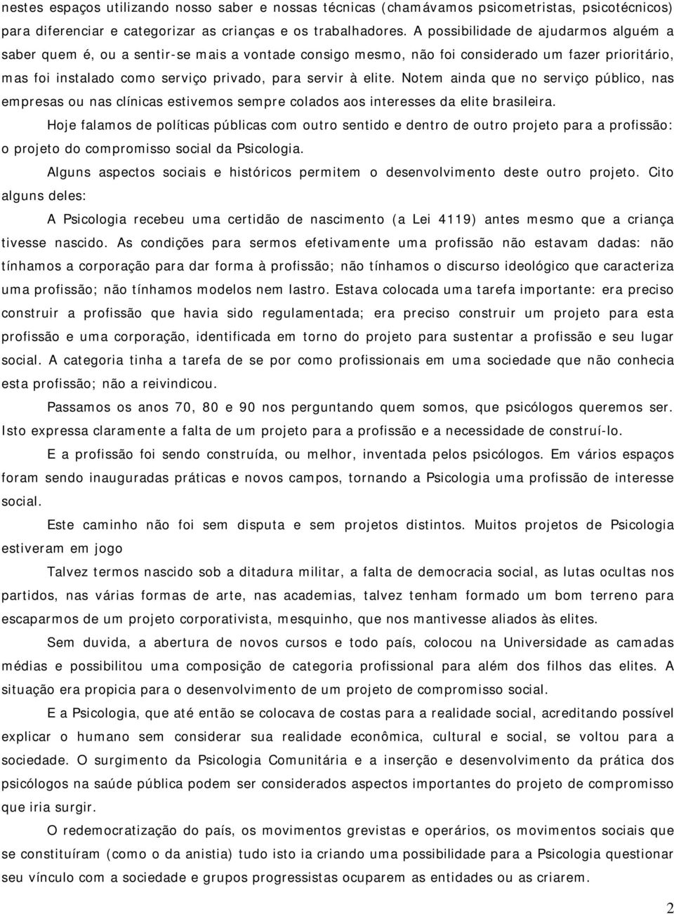 Notem ainda que no serviço público, nas empresas ou nas clínicas estivemos sempre colados aos interesses da elite brasileira.