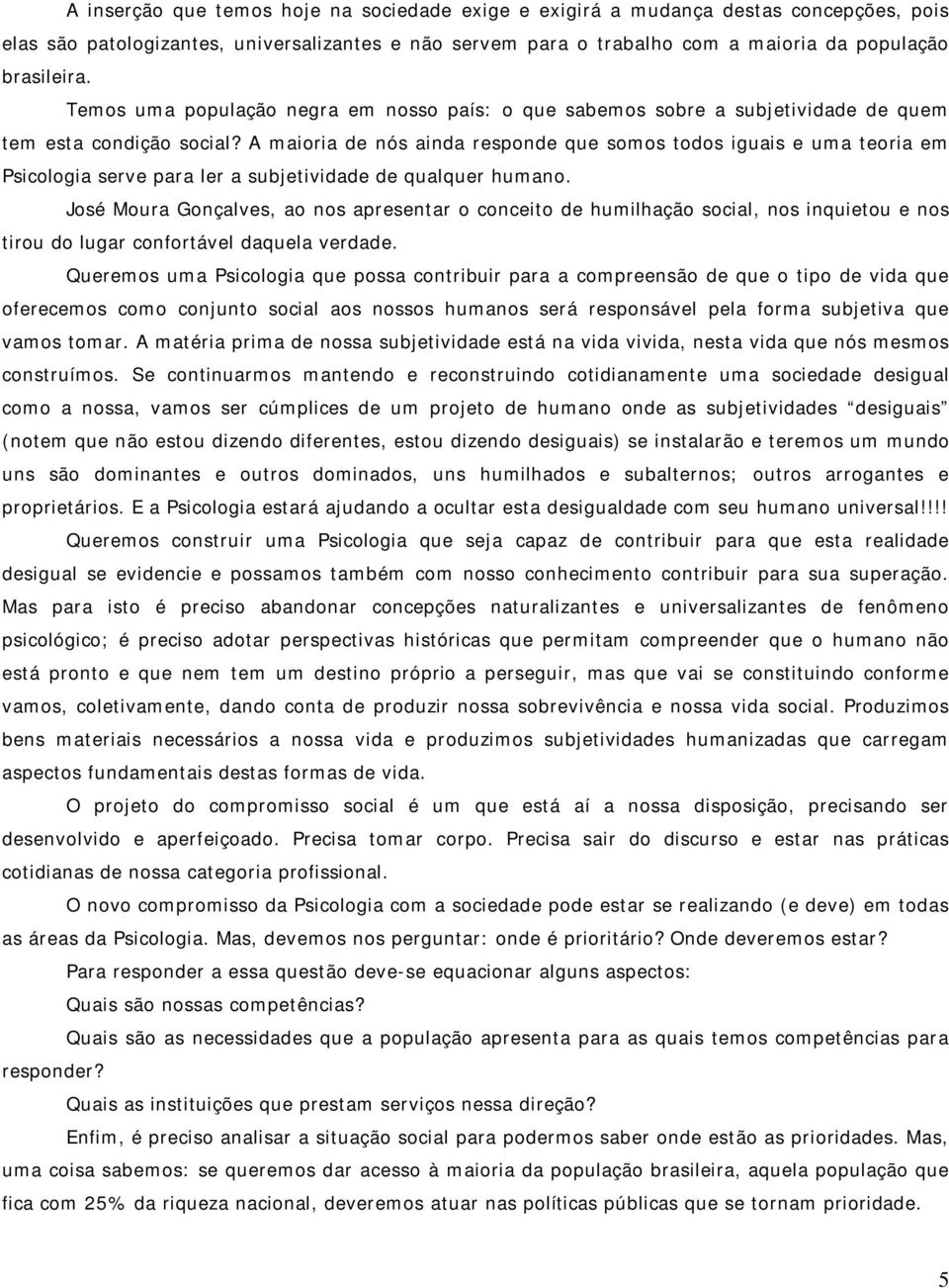 A maioria de nós ainda responde que somos todos iguais e uma teoria em Psicologia serve para ler a subjetividade de qualquer humano.