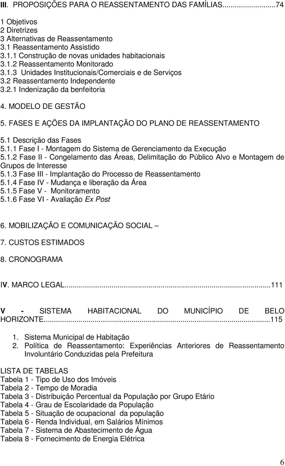 1 Descrição das Fases 5.1.1 Fase I - Montagem do Sistema de Gerenciamento da Execução 5.1.2 Fase II - Congelamento das Áreas, Delimitação do Público Alvo e Montagem de Grupos de Interesse 5.1.3 Fase III - Implantação do Processo de Reassentamento 5.