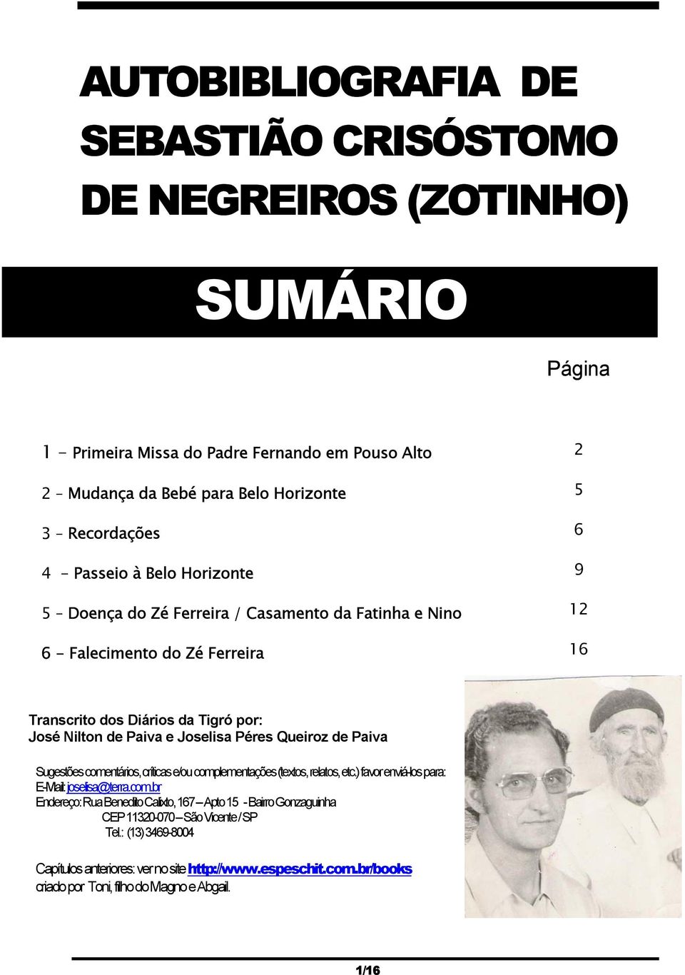 Joselisa Péres Queiroz de Paiva Sugestões comentários, críticas e/ou complementações (textos, relatos, etc.) favor enviá-los para: E-Mail: joselisa@terra.com.br Endereço: Rua Benedito Calixto, 167 Apto 15 - Bairro Gonzaguinha CEP 11320-070 São Vicente / SP Tel.