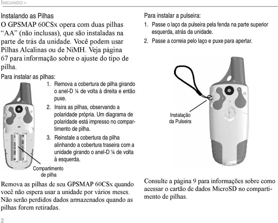 Insira as pilhas, observando a polaridade própria. Um diagrama de polaridade está impresso no compartimento de pilha. 3.