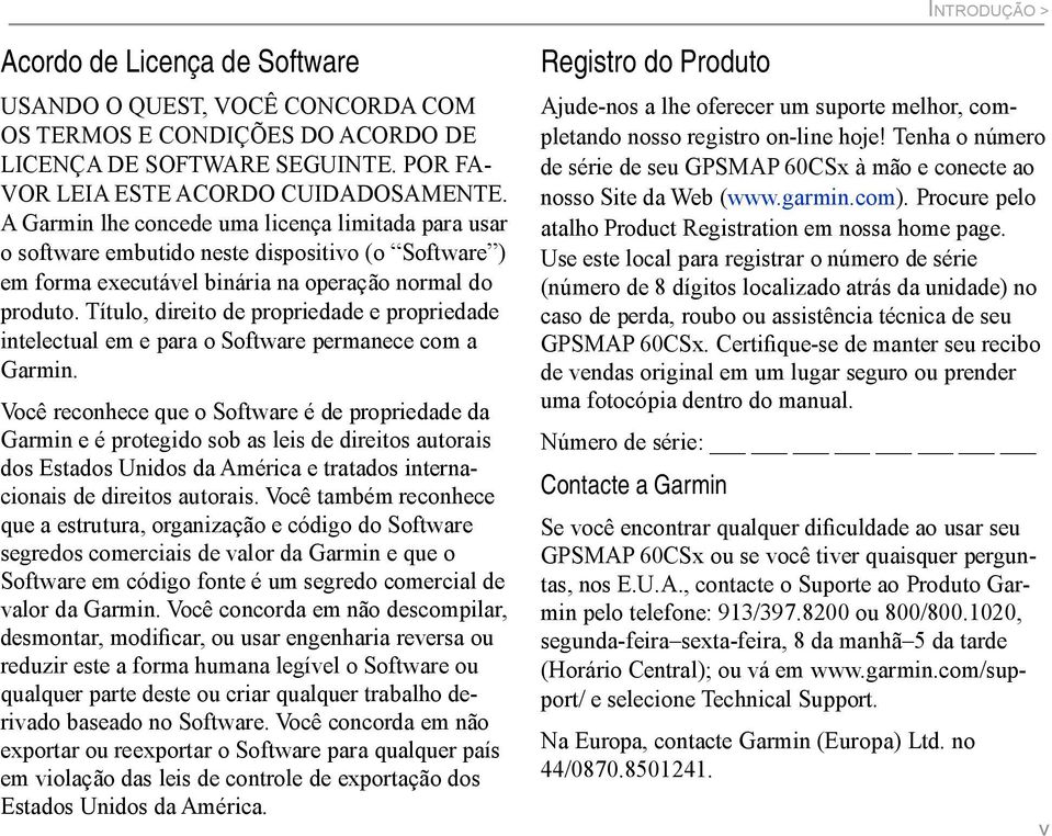 Título, direito de propriedade e propriedade intelectual em e para o Software permanece com a Garmin.