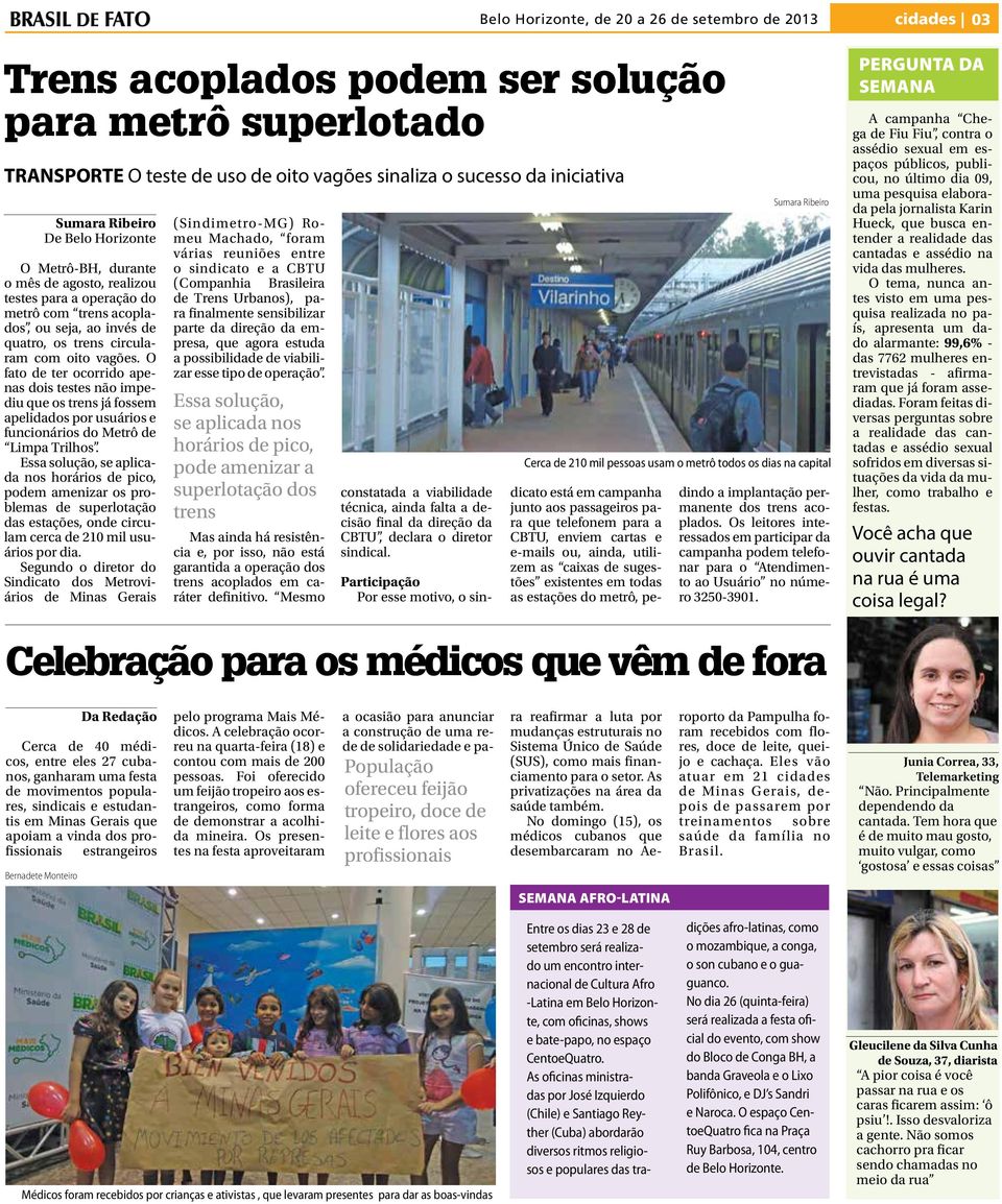 O fato de ter ocorrido apenas dois testes não impediu que os trens já fossem apelidados por usuários e funcionários do Metrô de Limpa Trilhos.