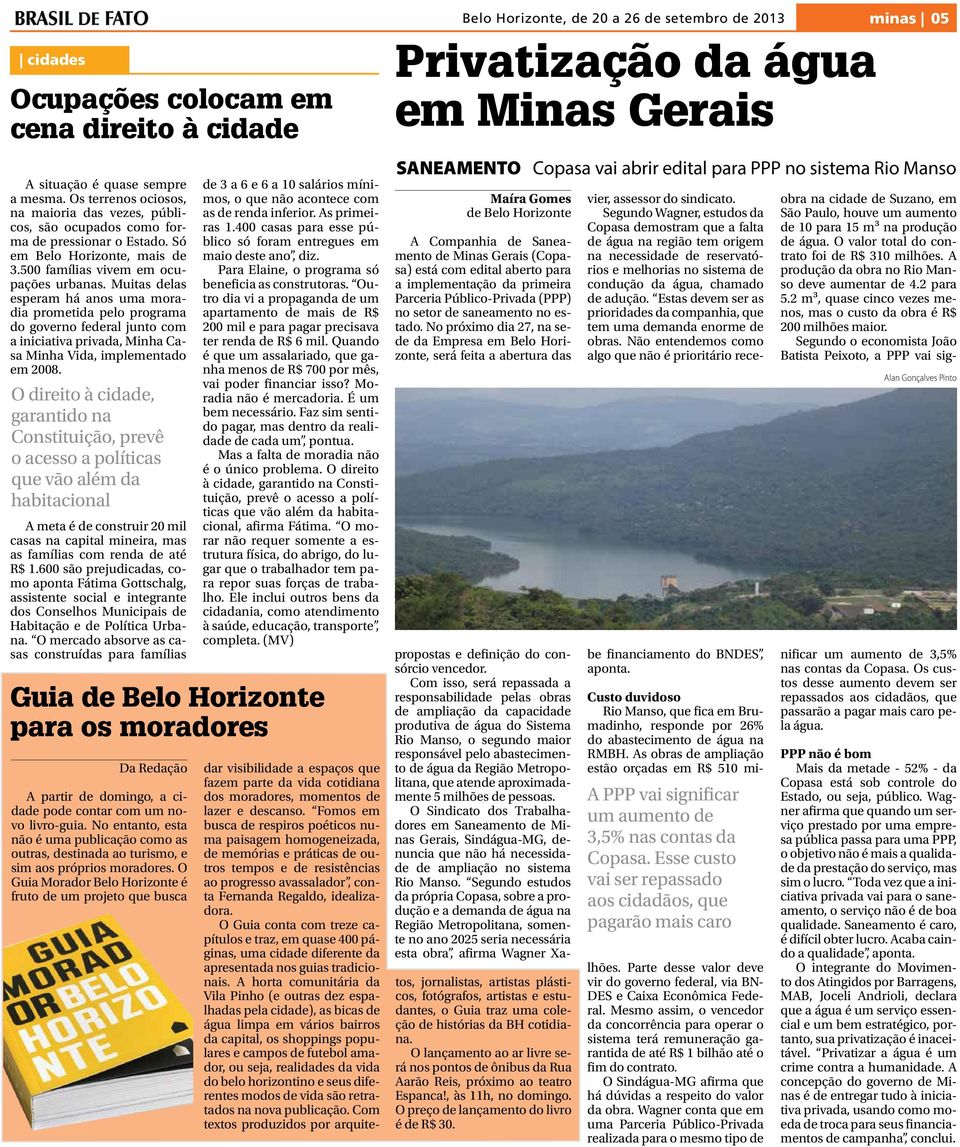 Muitas delas esperam há anos uma moradia prometida pelo programa do governo federal junto com a iniciativa privada, Minha Casa Minha Vida, implementado em 2008.