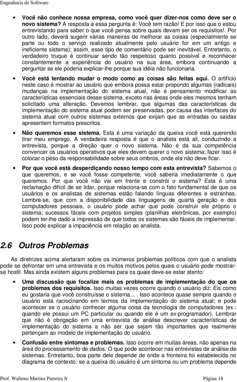 . Por outro lado, deverá sugerir várias maneiras de melhorar as coisas (especialmente se parte ou todo o serviço realizado atualmente pelo usuário for em um antigo e ineficiente sistema); assim, esse