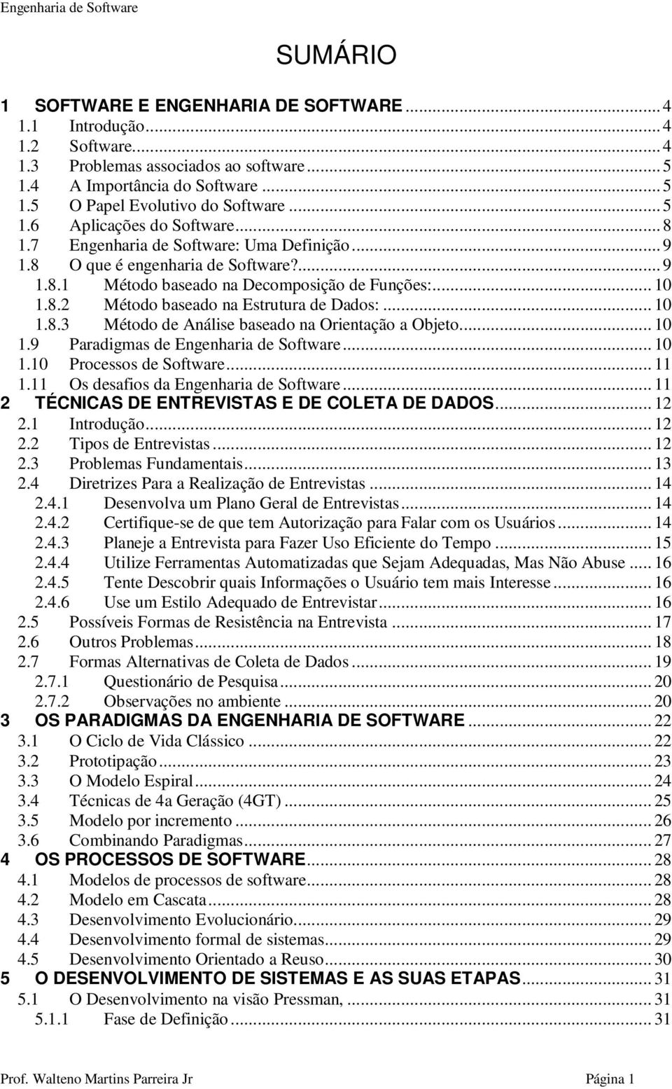 .. 10 1.8.3 Método de Análise baseado na Orientação a Objeto... 10 1.9 Paradigmas de Engenharia de Software... 10 1.10 Processos de Software... 11 1.11 Os desafios da Engenharia de Software.