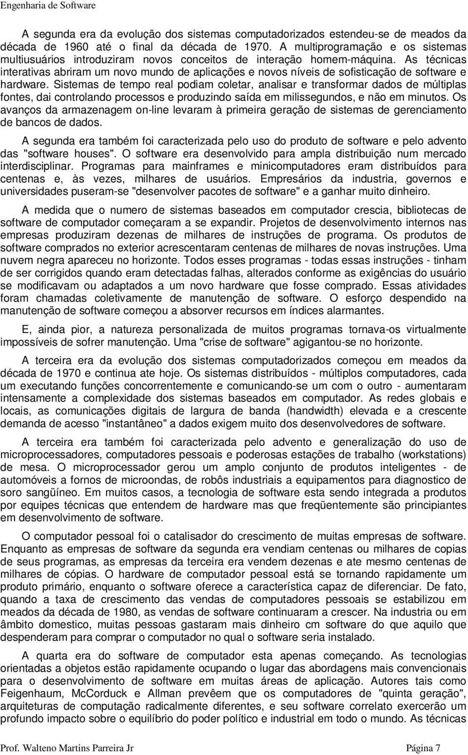 As técnicas interativas abriram um novo mundo de aplicações e novos níveis de sofisticação de software e hardware.