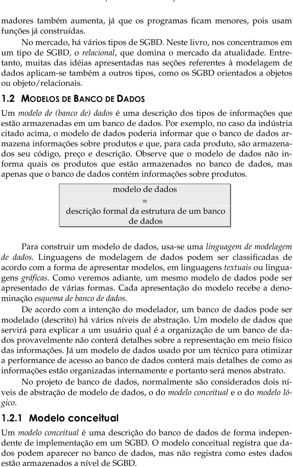 Entretanto, muitas das idéias apresentadas nas seções referentes à modelagem de dados aplicam-se também a outros tipos, como os SGBD orientados a objetos ou objeto/relacionais. Ã /1&'.