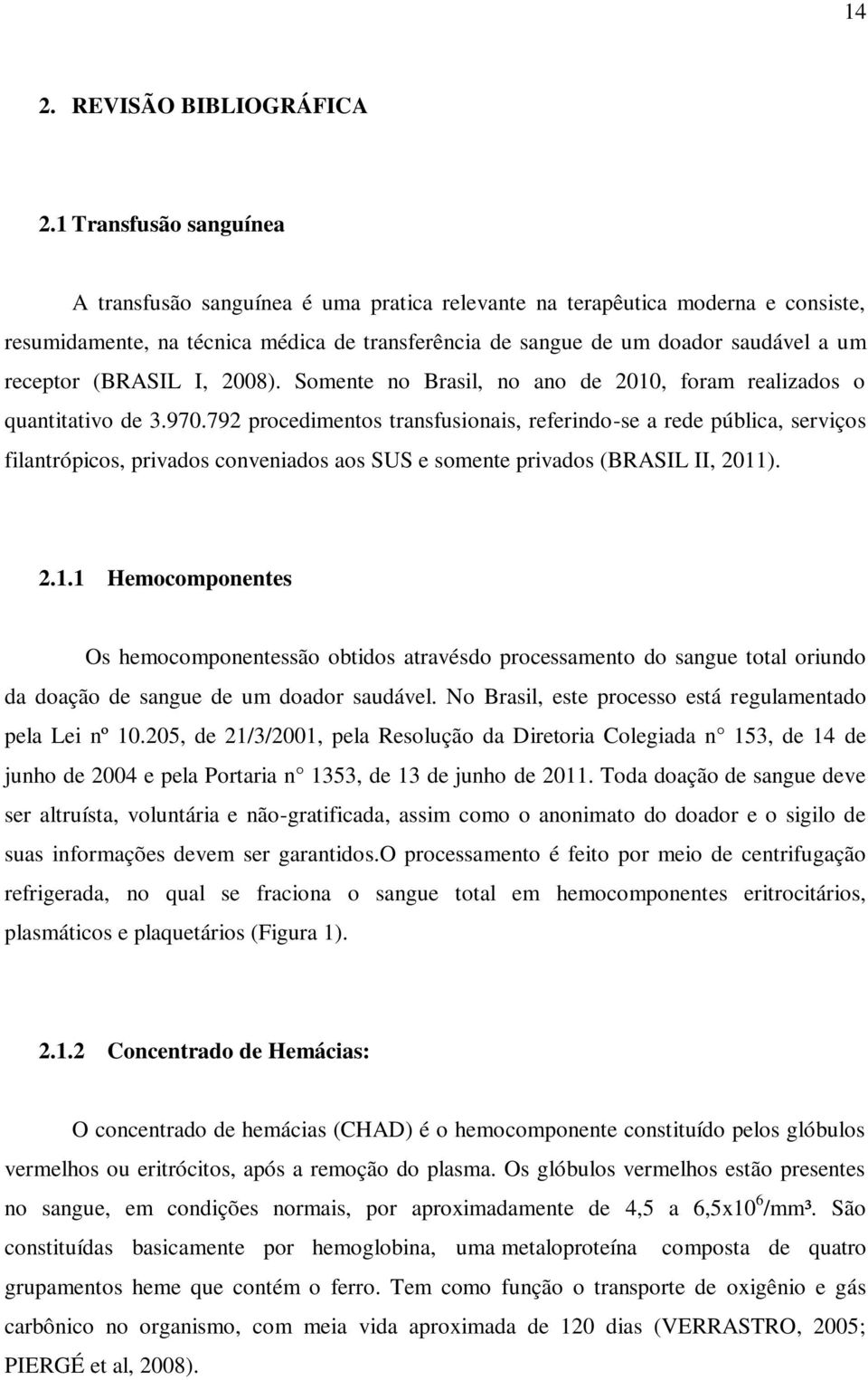 receptor (BRASIL I, 2008). Somente no Brasil, no ano de 2010, foram realizados o quantitativo de 3.970.