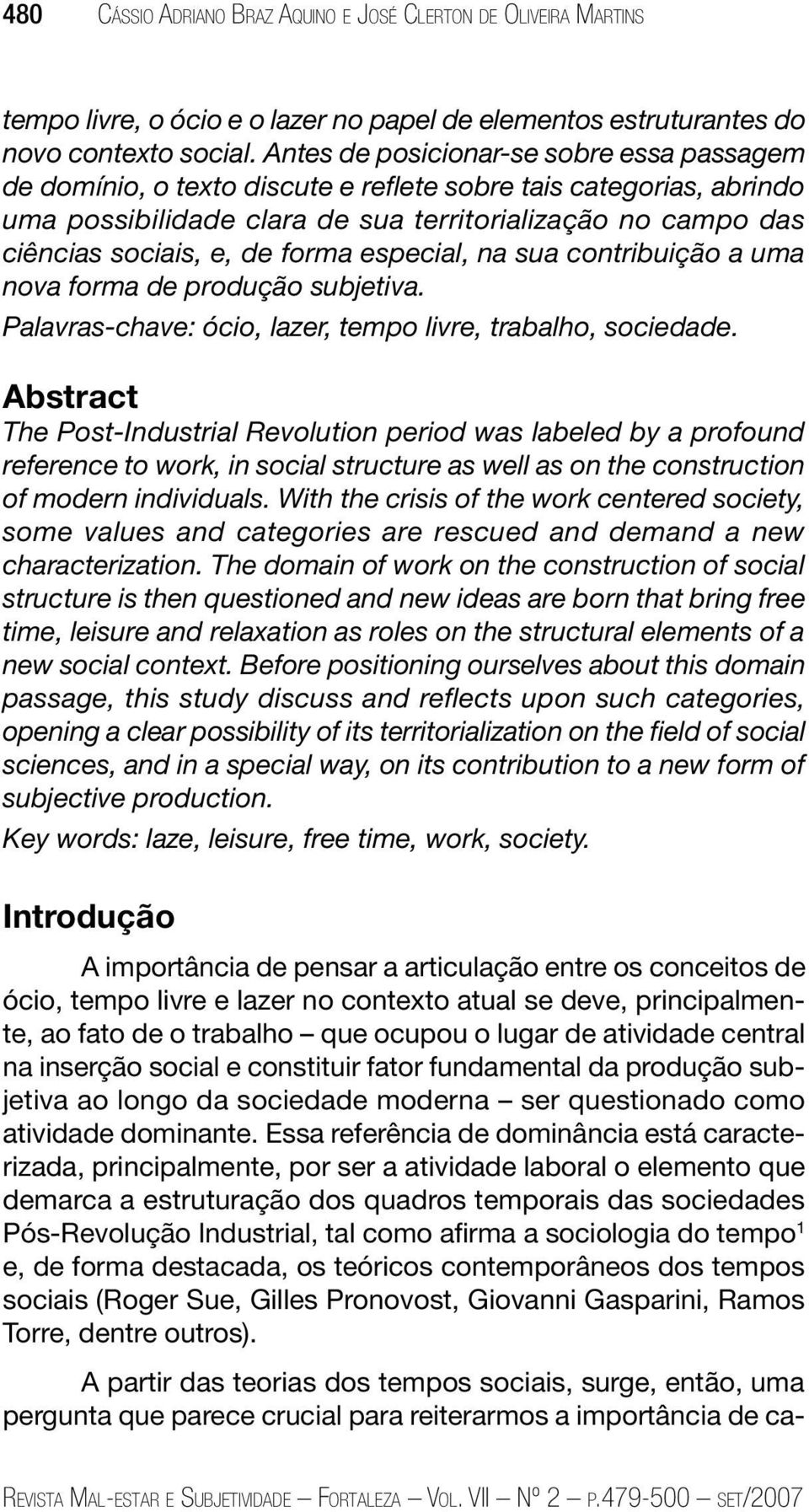 forma especial, na sua contribuição a uma nova forma de produção subjetiva. Palavras-chave: ócio, lazer, tempo livre, trabalho, sociedade.