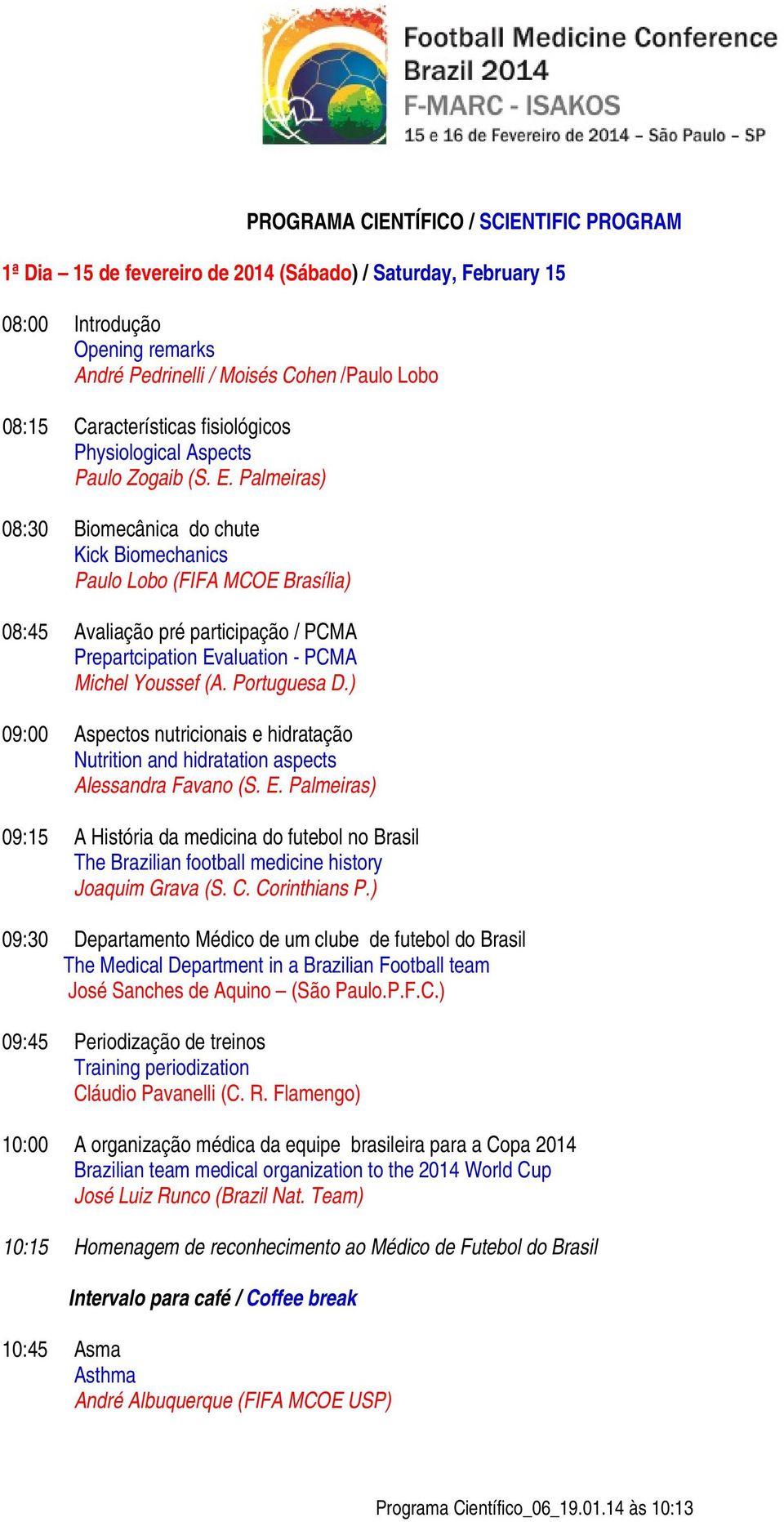 Palmeiras) 08:30 Biomecânica do chute Kick Biomechanics Paulo Lobo (FIFA MCOE Brasília) 08:45 Avaliação pré participação / PCMA Prepartcipation Evaluation - PCMA Michel Youssef (A. Portuguesa D.