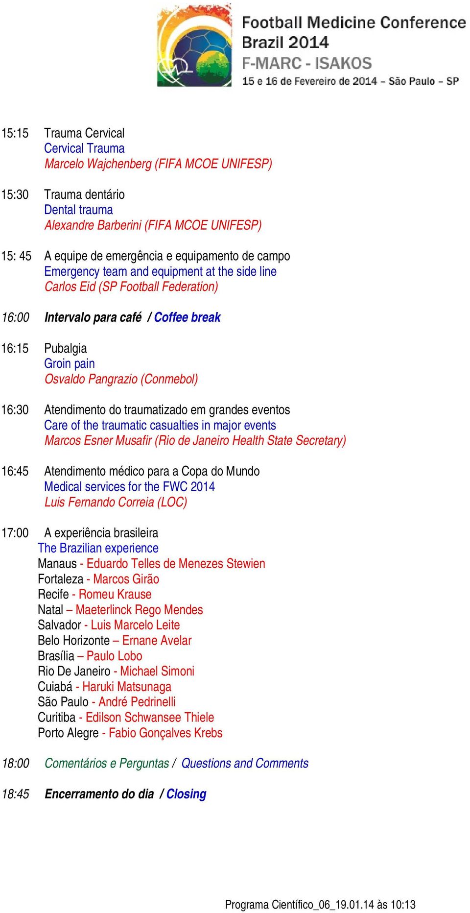 Atendimento do traumatizado em grandes eventos Care of the traumatic casualties in major events Marcos Esner Musafir (Rio de Janeiro Health State Secretary) 16:45 Atendimento médico para a Copa do