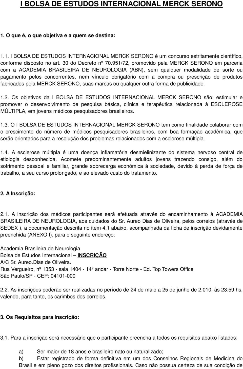 951/72, promovido pela MERCK SERONO em parceria com a ACADEMIA BRASILEIRA DE NEUROLOGIA (ABN), sem qualquer modalidade de sorte ou pagamento pelos concorrentes, nem vínculo obrigatório com a compra