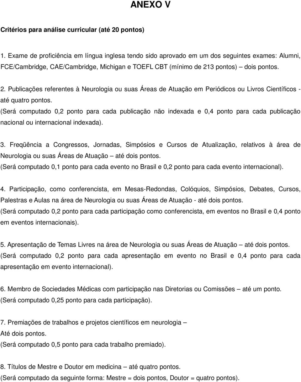 3 pontos) dois pontos. 2. Publicações referentes à Neurologia ou suas Áreas de Atuação em Periódicos ou Livros Científicos - até quatro pontos.