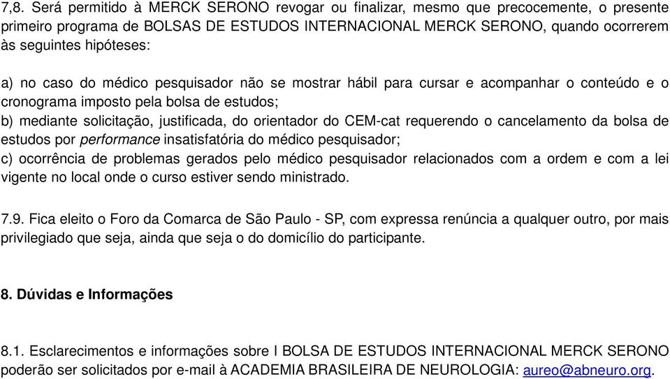 requerendo o cancelamento da bolsa de estudos por performance insatisfatória do médico pesquisador; c) ocorrência de problemas gerados pelo médico pesquisador relacionados com a ordem e com a lei