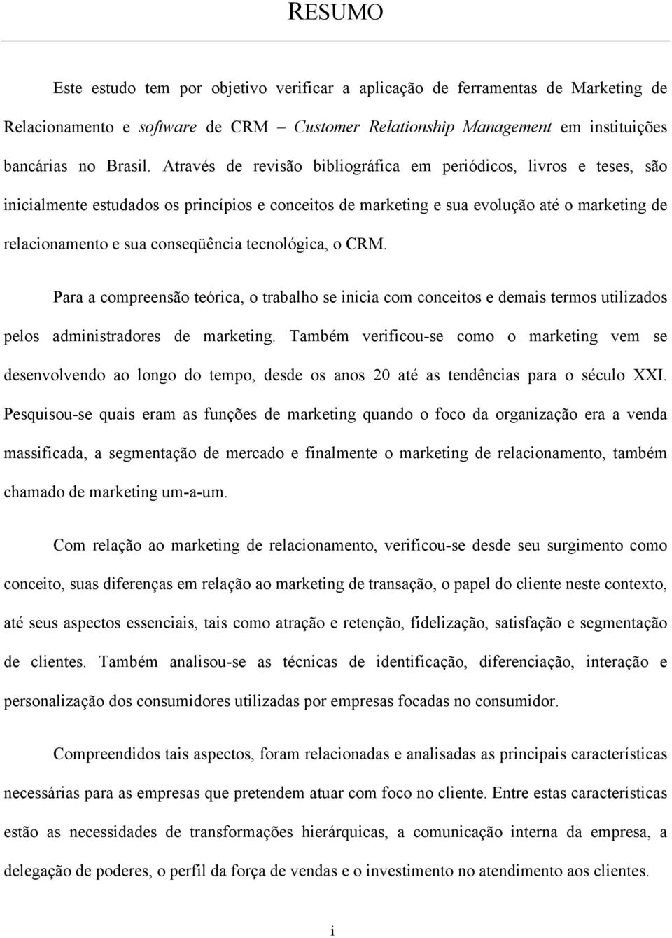 tecnológica, o CRM. Para a compreensão teórica, o trabalho se inicia com conceitos e demais termos utilizados pelos administradores de marketing.