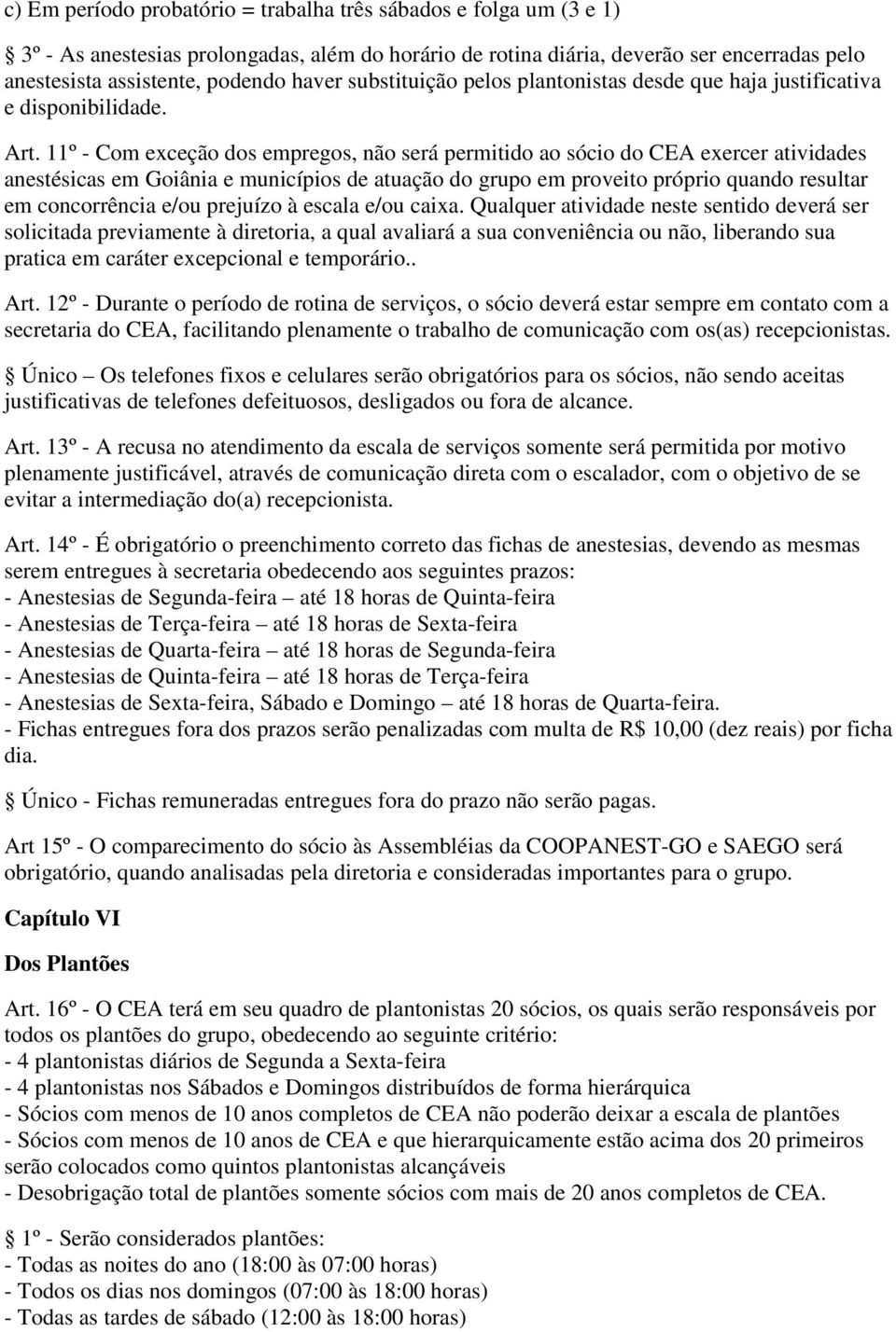 11º - Com exceção dos empregos, não será permitido ao sócio do CEA exercer atividades anestésicas em Goiânia e municípios de atuação do grupo em proveito próprio quando resultar em concorrência e/ou