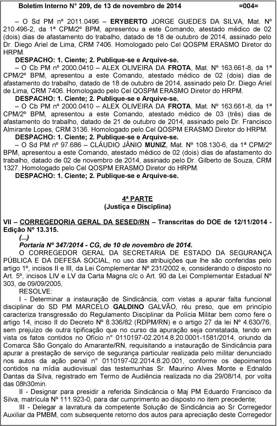 Homologado pelo Cel QOSPM ERASMO Diretor do HRPM. O Cb PM nº 2000.0410 ALEX OLIVEIRA DA FROTA, Mat. Nº 163.