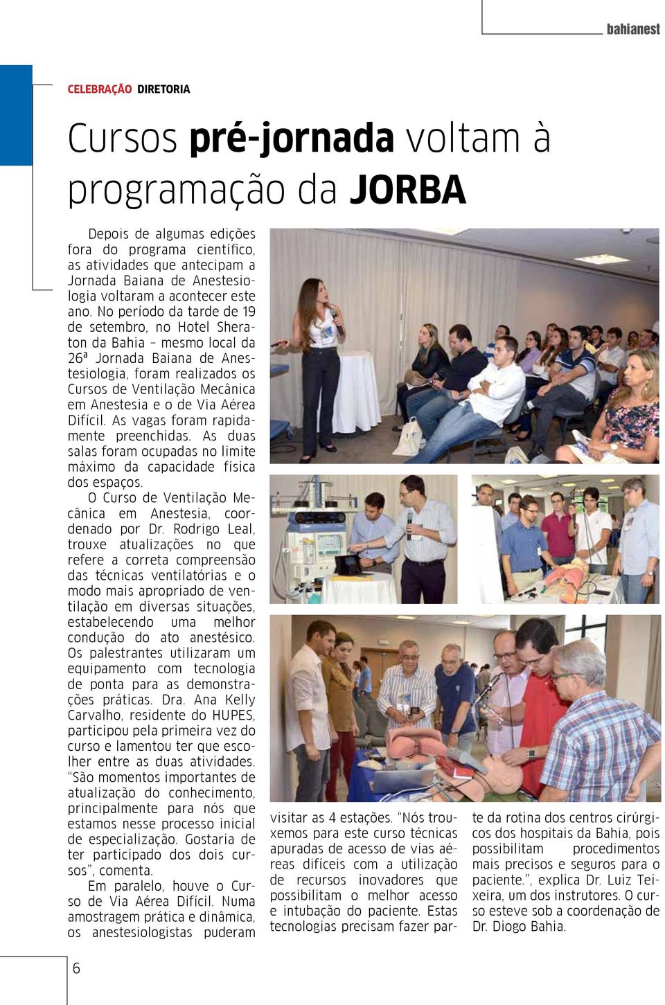 No período da tarde de 19 de setembro, no Hotel Sheraton da Bahia mesmo local da 26ª Jornada Baiana de Anestesiologia, foram realizados os Cursos de Ventilação Mecânica em Anestesia e o de Via Aérea