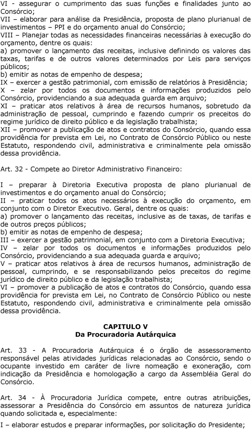 tarifas e de outros valores determinados por Leis para serviços públicos; b) emitir as notas de empenho de despesa; IX exercer a gestão patrimonial, com emissão de relatórios à Presidência; X zelar