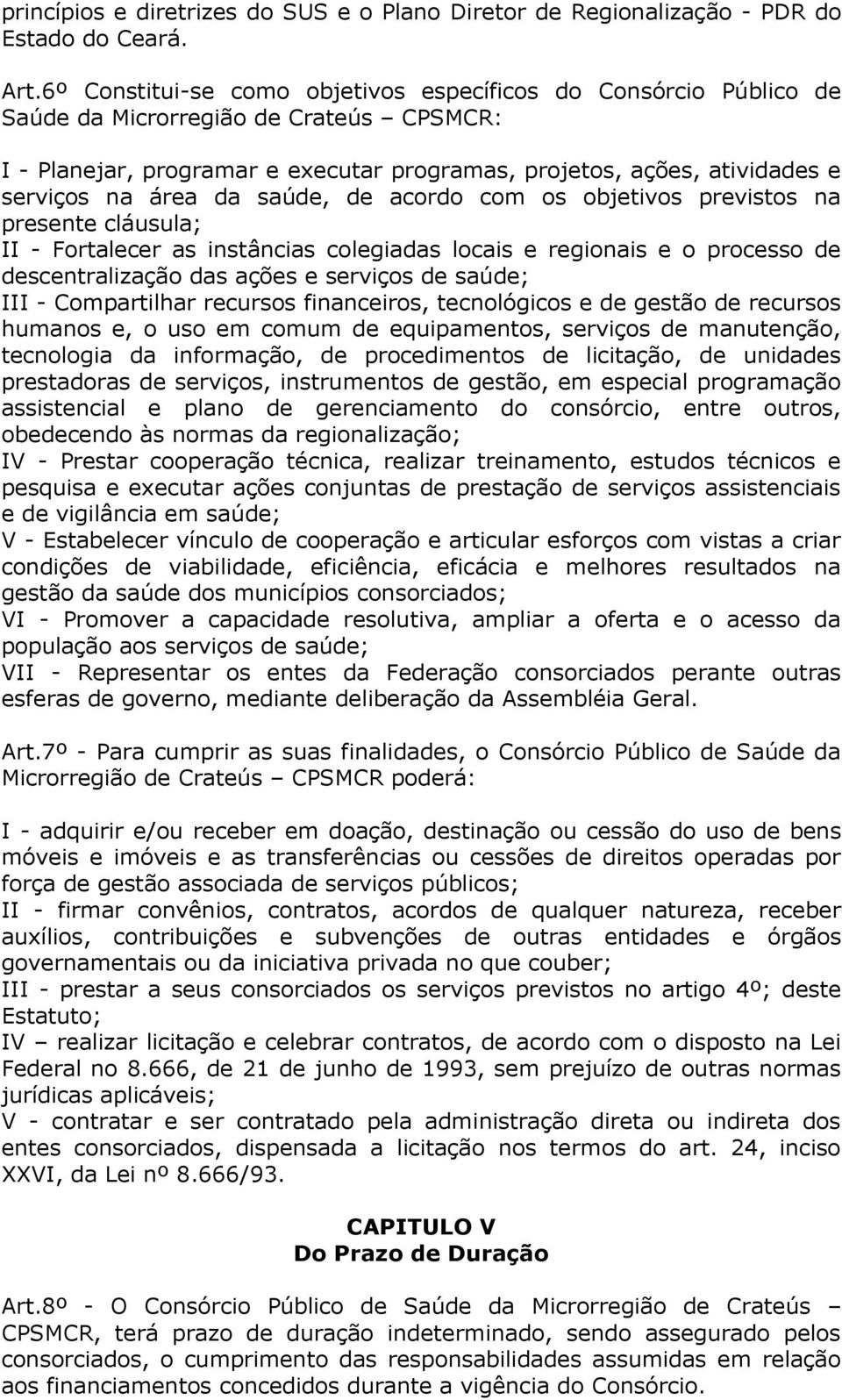 saúde, de acordo com os objetivos previstos na presente cláusula; II - Fortalecer as instâncias colegiadas locais e regionais e o processo de descentralização das ações e serviços de saúde; III -